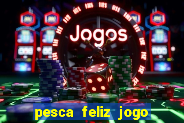 pesca feliz jogo cassino download